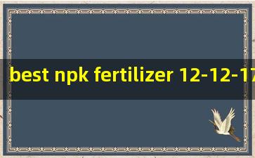  best npk fertilizer 12-12-17+2mgo